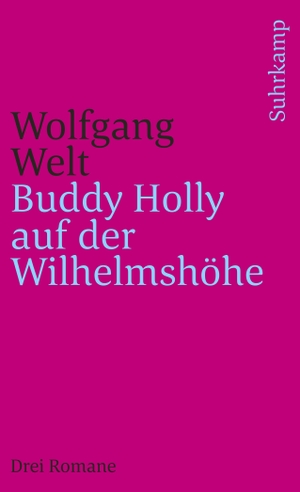 Welt, Wolfgang. Buddy Holly auf der Wilhelmshöhe - Drei Romane. Suhrkamp Verlag AG, 2006.