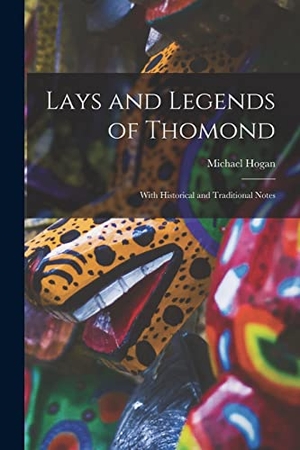 Hogan, Michael. Lays and Legends of Thomond; With Historical and Traditional Notes. Creative Media Partners, LLC, 2021.