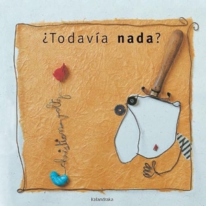 Voltz, Christian. ¿Todavía nada?. Kalandraka Ediciones Andalucía, S.L., 2008.