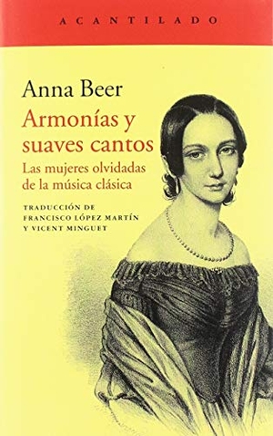 López Martín, Francisco / Anna Beer. Armonías y suaves cantos : las mujeres olvidadas de la música clásica. Acantilado, 2019.