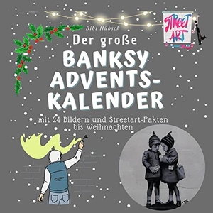 Hübsch, Bibi. Der große Banksy-Adventskalender - mit 24 Bildern und Streetart-Fakten bis Weihnachten. 27Amigos, 2022.