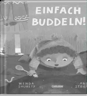 Shurety, Wenda. Einfach buddeln! - Ein Bilderbuch für neugierige Kinder ab 3 Jahren. Carlsen Verlag GmbH, 2023.