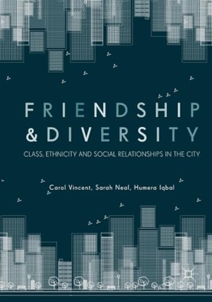 Vincent, Carol / Iqbal, Humera et al. Friendship and Diversity - Class, Ethnicity and Social Relationships in the City. Springer International Publishing, 2019.