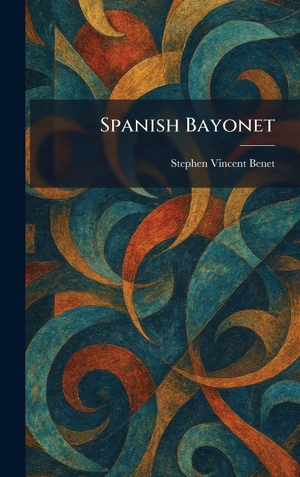 Benet, Stephen Vincent. Spanish Bayonet. XpressPress, 2026.