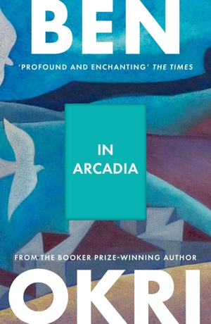Okri, Ben. In Arcadia. Bloomsbury Publishing plc, 2026.