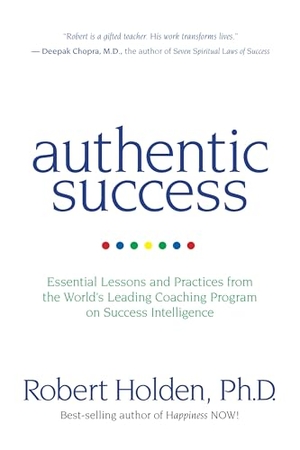 Holden, Robert / Holden. Authentic Success - Essential Lessons and Practices from the World's Leading Coaching Program on Success Intelligence. Hay House, 2011.