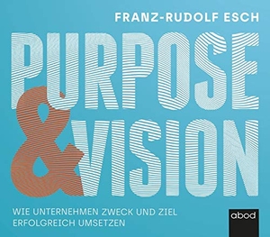 Esch, Franz-Rudolf. Purpose und Vision - Wie Unternehmen Zweck und Ziel erfolgreich umsetzen. RBmedia Verlag GmbH, 2021.