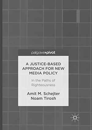 Tirosh, Noam / Amit M. Schejter. A Justice-Based Approach for New Media Policy - In the Paths of Righteousness. Springer International Publishing, 2018.