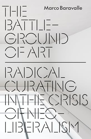 Baravalle, Marco. The Battleground of Art - Radical Curating in the Crisis of Neoliberalism. Verso Books, 2026.