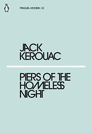 Kerouac, Jack. Piers of the Homeless Night. Penguin Books Ltd, 2018.