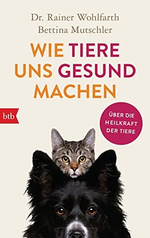 Wohlfarth, Rainer / Bettina Mutschler. Wie Tiere uns gesund machen - Über die Heilkraft der Tiere. btb Taschenbuch, 2022.