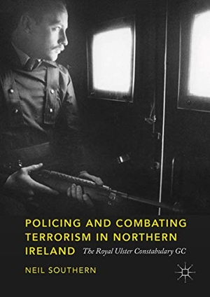 Neil Southern. Policing and Combating Terrorism in Northern Ireland - The Royal Ulster Constabulary GC. Springer International Publishing, 2018.