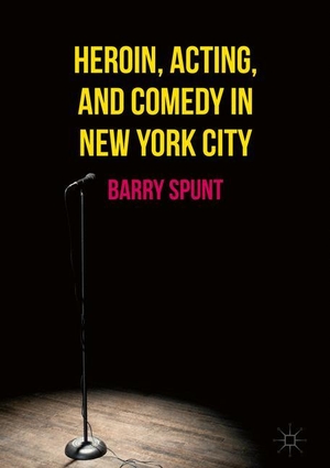 Spunt, Barry. Heroin, Acting, and Comedy in New York City. Palgrave Macmillan US, 2017.