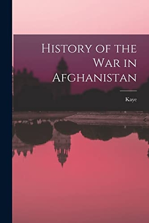 Kaye. History of the War in Afghanistan. Creative Media Partners, LLC, 2022.