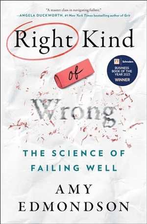 Edmondson, Amy C. Right Kind of Wrong - The Science of Failing Well. Simon Element / Simon Acumen, 2023.