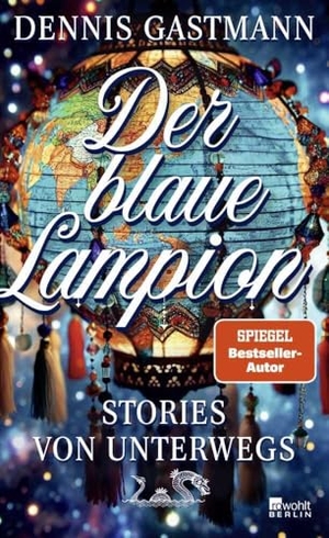 Gastmann, Dennis. Der blaue Lampion - Stories von unterwegs | "Ein brillanter Beobachter." NDR Kultur. Rowohlt Berlin, 2024.