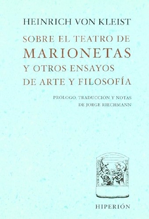 Kleist, Heinrich von / Jorge Riechmann. Sobre el teatro de marionetas y otros ensayos de arte y filosofía. Hiperión, 2005.