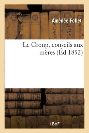 Follet. Le Croup, Conseils Aux Mères. Hachette Livre - BNF, 2016.