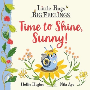 Hughes, Hollie. Little Bugs Big Feelings: Time to Shine, Sunny. Hachette Children's Group, 2025.