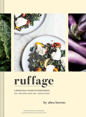 Berens, Abra. Ruffage - A Practical Guide to Vegetables. Abrams & Chronicle Books, 2019.