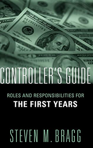 Bragg, Steven M / Bragg. Controller's Guide - Roles and Responsibilities for the First Years. Wiley, 2005.