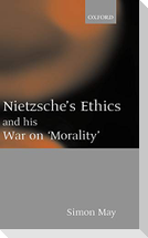 Nietzsche's Ethics and His War on Morality