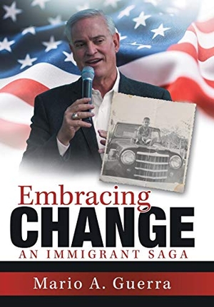 Guerra, Mario A.. Embracing Change - An Immigrant Saga. Archway Publishing, 2017.