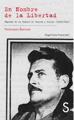 Blanco Martínez, Rogelio / Victoriano Barroso. En nombre de la libertad : páginas de mi diario de guerra y exilio, 1936-1945. Sílex ediciones S.L., 2014.