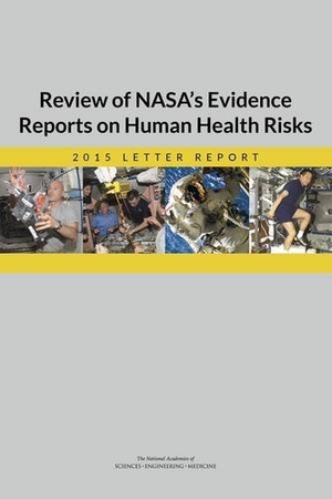National Academies of Sciences Engineering and Medicine / Institute Of Medicine et al. Review of Nasa's Evidence Reports on Human Health Risks - 2015 Letter Report. National Academies Press, 2016.