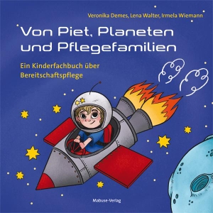 Demes, Veronika / Irmela Wiemann. Von Piet, Planeten und Pflegefamilien - Ein Kinderfachbuch über Bereitschaftspflege. Mabuse-Verlag GmbH, 2021.