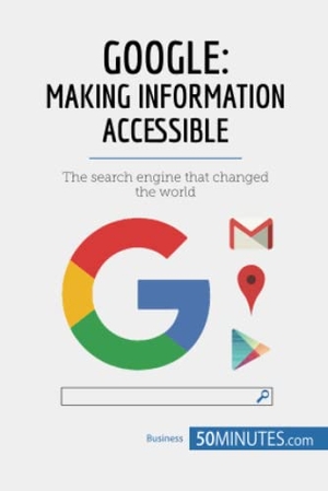 50minutes. Google, Making Information Accessible - The search engine that changed the world. 50Minutes.com, 2017.