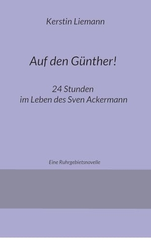 Liemann, Kerstin. Auf den Günther! - 24 Stunden im Leben des Sven Ackermann. Books on Demand, 2024.