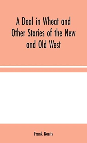 Norris, Frank. A Deal in Wheat and Other Stories of the New and Old West. Alpha Editions, 2020.