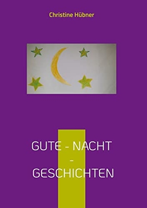 Hübner, Christine. Gute - Nacht - Geschichten - für Klein und Groß. Books on Demand, 2021.