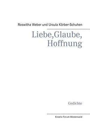 Weber, Roswitha / Ursula Körber-Schuhen. Liebe, Glaube, Hoffnung. Books on Demand, 2021.