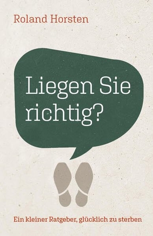 Horsten, Roland. Liegen Sie richtig? - Ein kleiner Ratgeber, glücklich zu sterben. Grace today Verlag, 2025.