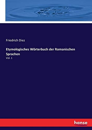 Diez, Friedrich. Etymologisches Wörterbuch der Romanischen Sprachen - Vol. 1. hansebooks, 2017.