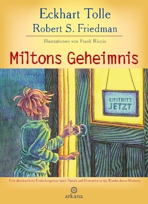 Tolle, Eckhart / Robert S. Friedman. Miltons Geheimnis - Eine abenteuerliche Entdeckungsreise durch Damals und Demnächst in das Wunder dieses Moments. ARKANA Verlag, 2024.