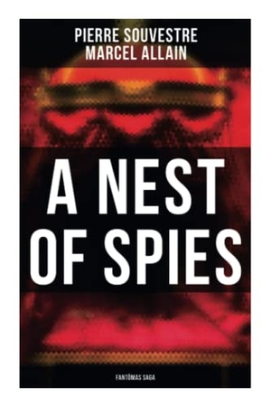 Souvestre, Pierre / Marcel Allain. A Nest of Spies - Fantômas Saga. Chicago Review Press Inc DBA Indepe, 2021.
