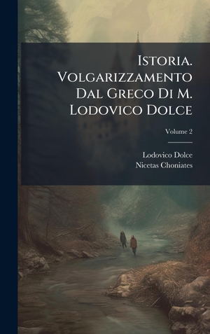 Dolce, Lodovico / Nicetas Choniates. Istoria. Volgarizzamento Dal Greco Di M. Lodovico Dolce. Tradd Street Press, 2025.