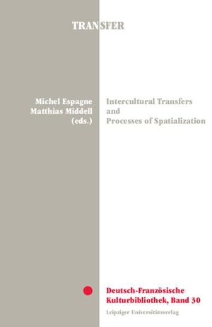 Espagne, Michel / Matthias Middell (Hrsg.). Intercultural Transfers and Processes of Spatialization. Leipziger Universitätsvlg, 2022.