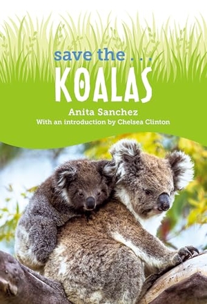 Sanchez, Anita / Chelsea Clinton. Save the... Koalas. Random House, 2023.