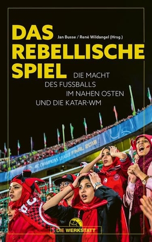 Busse, Jan / René Wildangel (Hrsg.). Das rebellische Spiel - Die Macht des Fußballs im Nahen Osten und die Katar-WM. Die Werkstatt GmbH, 2022.