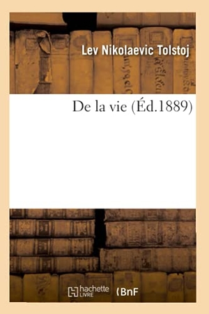 Tolstoï, Léon. De la vie (Éd.1889). Hachette Livre, 2022.