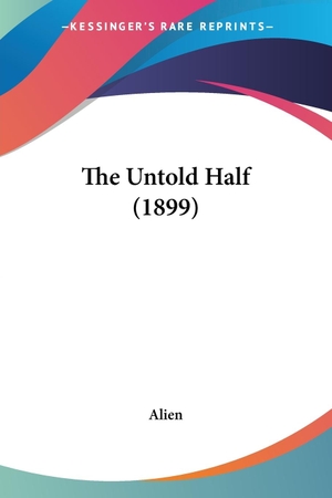Alien. The Untold Half (1899). Kessinger Publishing, LLC, 2008.