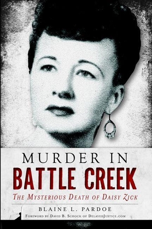 Pardoe, Blaine L. Murder in Battle Creek - The Mysterious Death of Daisy Zick. Arcadia Publishing (SC), 2013.