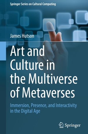 Hutson, James. Art and Culture in the Multiverse of Metaverses - Immersion, Presence, and Interactivity in the Digital Age. Springer, 2024.