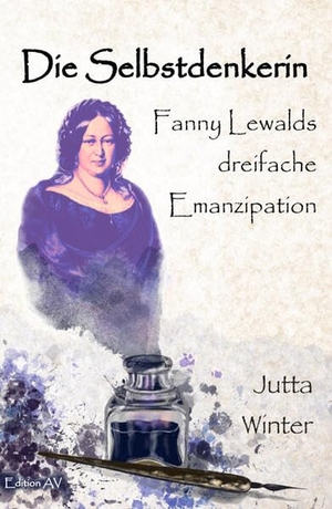 Winter, Jutta. Die Selbstdenkerin - Fanny Lewalds dreifache Emanzipation - Historisch- biografischer Roman. Edition AV, Verlag, 2026.