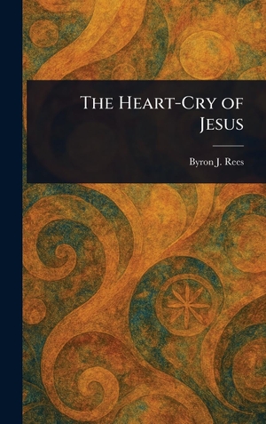 Rees, Byron J.. The Heart-Cry of Jesus. Legare Street Press, 2025.