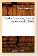 Charles Baudelaire, Sa Vie Et Son Oeuvre (Éd.1869)